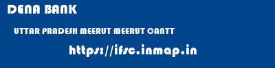 DENA BANK  UTTAR PRADESH MEERUT MEERUT CANTT   ifsc code